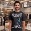 April Man You All Realize I’m Going To Snap One Day Right T-Shirt