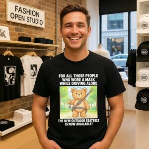 Bears For All Those People Who Wore A Mask While Driving Alone The New Outdoor Seatbelt Is Now Available T-Shirt
