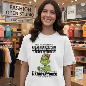 Grinch Coffee I Told My Daughter To Check Her Attitude Please Contact The Manufacturer T-Shirt