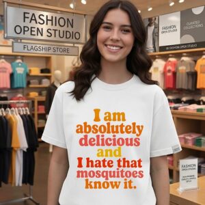I Am Absolutely Delicious And I Hate That Mosquitoes Know It T-Shirt