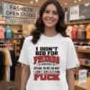 I Don’t Beg For Friends So Whether You Speak To Me Or Not I Don’t Give A Flying Fuck T-Shirt