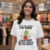 I Just Tell People I’m Fine Cause Wtf Are They Gonna Do If I’m Not Grinch T-Shirt