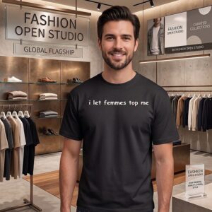 I Let Femmes Top Me T-Shirt