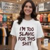 I’m Too Slavic For This Shit Eastern European T-Shirt