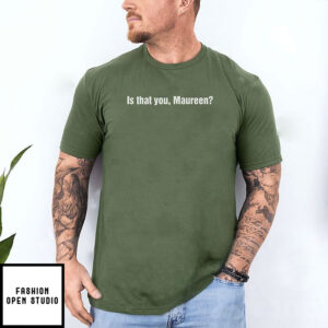 Is That You Maureen T-Shirt