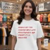 People Get Too Comfortable With Your Kindness And Forget It’s A Privilege T-Shirt