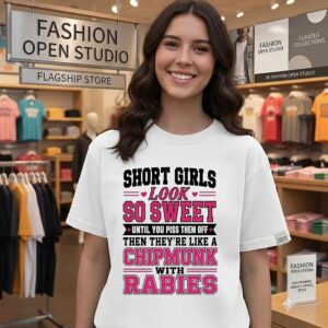 Short Girls Look So Sweet Until You Piss Them Off Like A Chipmunk With Rabies T-Shirt
