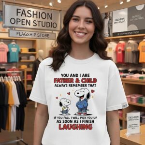 Snoopy You And I Are Father And Child If You Fall I Will Pick You Up As Soon As I Finish Laughing T-Shirt