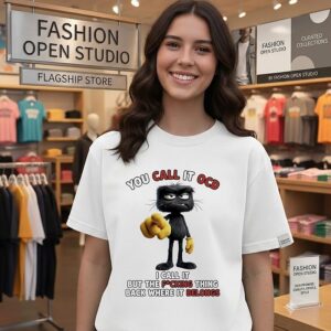 You Call It Ocd I Call It Putting The Fucking Thing Back Where It Belongs T-Shirt