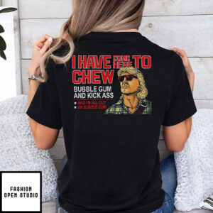 All Out Of Bubblegum I Have Come Here To Chew Bubble Gum And Kick Ass T-Shirt