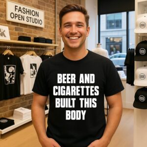Beer And Cigarettes Built This Body T-Shirt