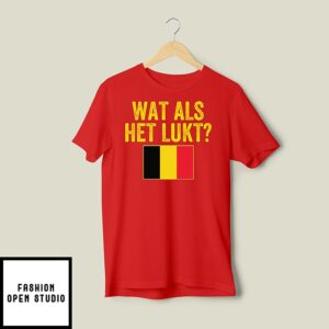 Belgium Flag Wat Als Het Lukt T-Shirt