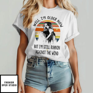 Bob Seger Well I’m Older Now I’m Still Runnin Against The Wind T-Shirt