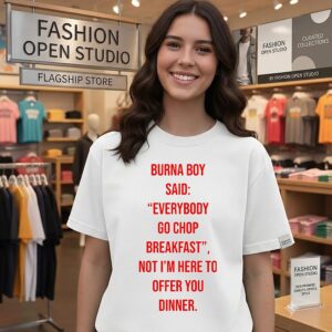 Burna Boy Said Everybody Go Chop Breakfast I’m Here To Offer You Dinner T-Shirt