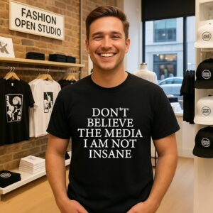 Don’t Believe The Media I Am Not Insane T-Shirt