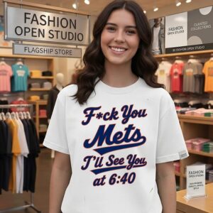 Fuck You New York Mets I’ll See You At 6 40 T-Shirt