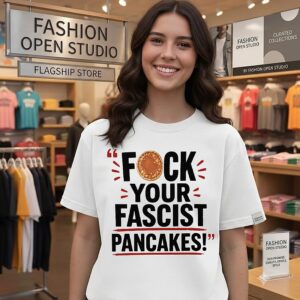 Fuck Your Fascist Pancakes T-Shirt