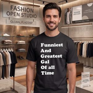 Funniest And Greatest Gal Of All Time T-Shirt