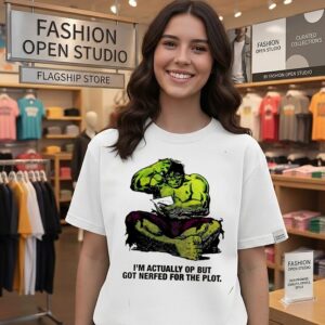 Hulk I’m Actually Op But Got Nerfed For The Plot T-Shirt
