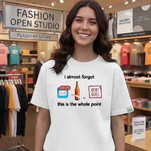 I Almost Forgot This Is The Whole Point Rent Due Meme T-Shirt