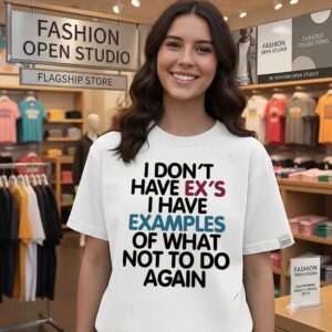 I Don’t Have Ex’s I Have Examples Of What Not To Do Again T-Shirt