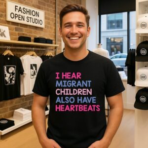 I Hear Migrant Children Also Have Heartbeats T-Shirt