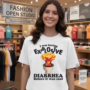 I Was Having Explosive Diarrhea Before It Was Cool T-Shirt