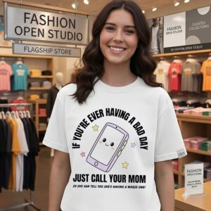If You’re Ever Having A Bad Day Just Call Your Mom T-Shirt