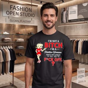 I’m Not A Bitch I’m A Phillies Woman Who’s Not Afraid To Tell You To Fuck Off T-Shirt