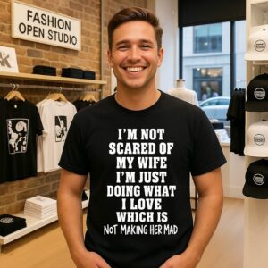 I’m Not Scared Of My Wife I’m Just Doing What I Love T-Shirt
