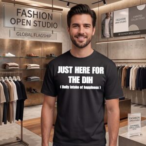 Just Here For The Dih Daily Intake Of Happiness T-Shirt