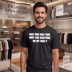 Nazi This Nazi That Why You Nazitting On My Face T-Shirt