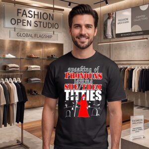 Speaking Of Pronouns Lemme She Them Titties T-Shirt