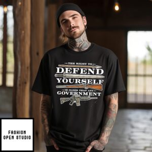 The Right To Defend Yourself Is Older Than Any Government T-Shirt