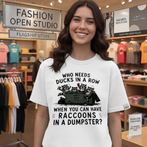 Who Needs Ducks In A Row When You Can Have Raccoons In A Dumpster Trash Panda Club T-Shirt