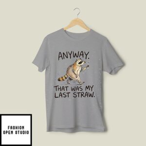 Anyway That Was My Last Straw Funny Raccoon T-Shirt