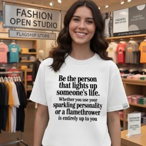 Be The Person That Lights Up Someone’s Life Flamethrower Quote T-Shirt