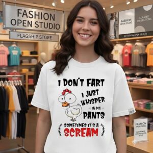Chicken I Don’t Fart I Just Whisper In My Pants Sometimes It’s A Scream T-Shirt