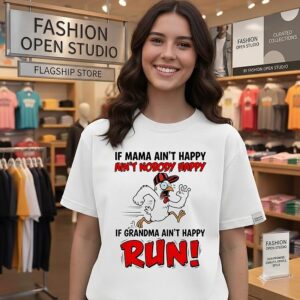 Chicken If Mama Ain’t Happy Ain’t Nobody Happy If Granma Ain’t Happy Run T-Shirt
