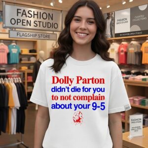 Dolly Parton Didn’t Die for You to Not Complain About Your 9-5 shirt