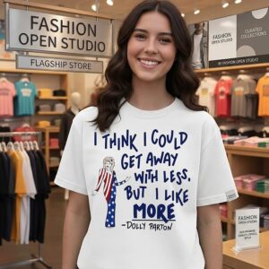 Dolly Parton Quote I Think I Could Get Away With Legs But I Like More T-Shirt