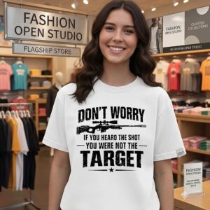 Don’t Worry If You Heard The Shot You Were Not The Target T-Shirt