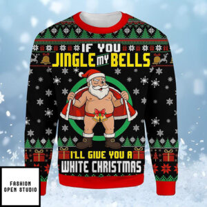 Funny Santa Christmas Sweatshirt, If You Jingle My Bells I’ll Give You A White Christmas