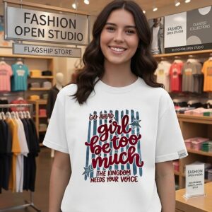 Go Ahead Girl Be Too Much The Kingdom Needs Your Voice T-Shirt