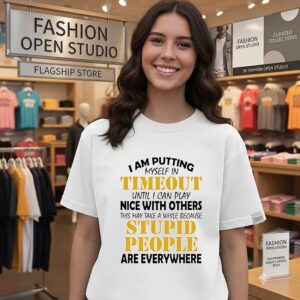 I Am Putting Myself In Timeout Because Stupid People Are Everywhere T-Shirt
