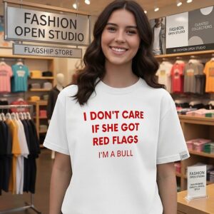 I Don’t Care If She Got Red Flags I’m A Bull T-Shirt