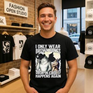 I Only Wear Brown Pants Just In Case It Happens Again T-Shirt