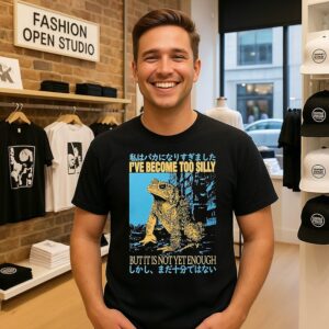 I’ve Become Too Silly But It Is Not Yet Enough T-Shirt