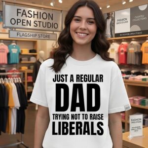Just A Regular Dad Trying Not To Raise Liberals T-Shirt