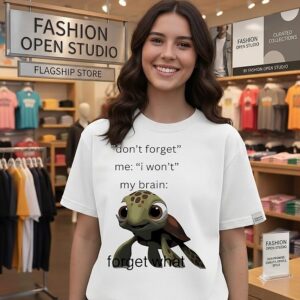 Me Say Don’t Forget But My Brain Say Forget That T-Shirt